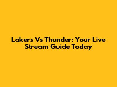 Lakers Vs Thunder: Your Live Stream Guide Today