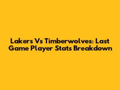 Lakers Vs Timberwolves: Last Game Player Stats Breakdown
