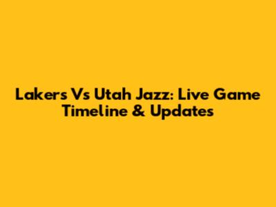 Lakers Vs Utah Jazz: Live Game Timeline & Updates