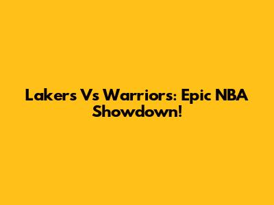 Lakers Vs Warriors: Epic NBA Showdown!