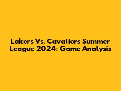 Lakers Vs. Cavaliers Summer League 2024: Game Analysis
