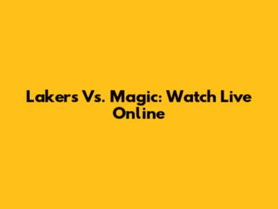 Lakers Vs. Magic: Watch Live Online