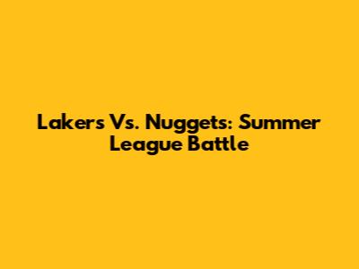 Lakers Vs. Nuggets: Summer League Battle