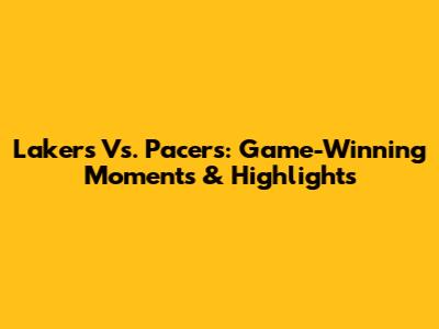 Lakers Vs. Pacers: Game-Winning Moments & Highlights