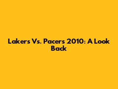 Lakers Vs. Pacers 2010: A Look Back
