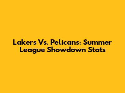 Lakers Vs. Pelicans: Summer League Showdown Stats