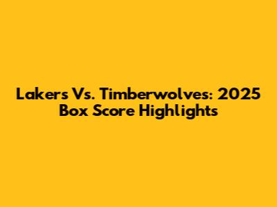 Lakers Vs. Timberwolves: 2025 Box Score Highlights