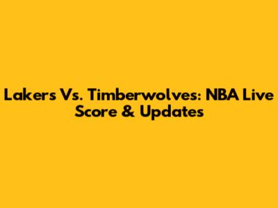 Lakers Vs. Timberwolves: NBA Live Score & Updates