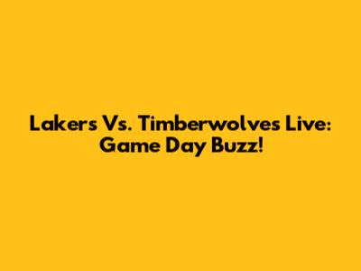 Lakers Vs. Timberwolves Live: Game Day Buzz!
