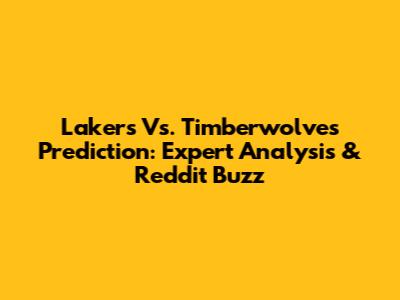 Lakers Vs. Timberwolves Prediction: Expert Analysis & Reddit Buzz