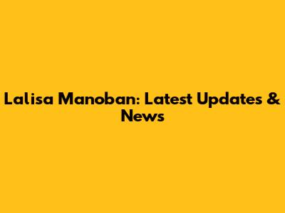Lalisa Manoban: Latest Updates & News