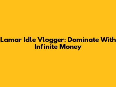Lamar Idle Vlogger: Dominate With Infinite Money