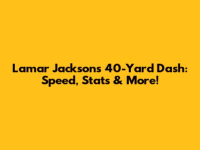 Lamar Jackson's 40-Yard Dash: Speed, Stats & More!