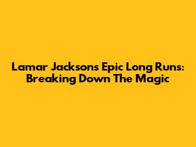 Lamar Jackson's Epic Long Runs: Breaking Down The Magic