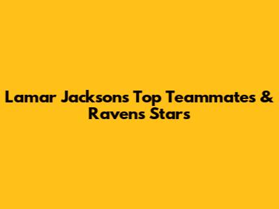 Lamar Jackson's Top Teammates & Ravens Stars