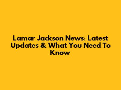 Lamar Jackson News: Latest Updates & What You Need To Know