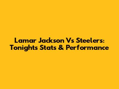 Lamar Jackson Vs Steelers: Tonight's Stats & Performance