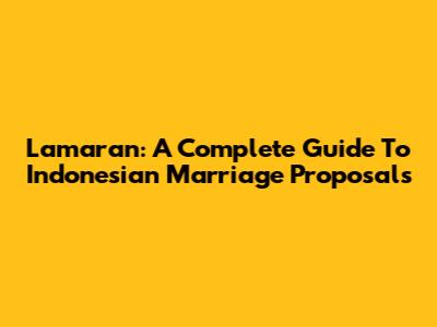 Lamaran: A Complete Guide To Indonesian Marriage Proposals