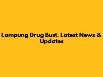 Lampung Drug Bust: Latest News & Updates