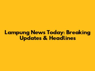 Lampung News Today: Breaking Updates & Headlines