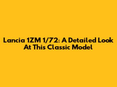Lancia 1ZM 1/72: A Detailed Look At This Classic Model