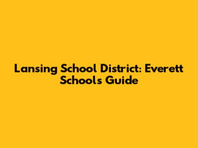 Lansing School District: Everett Schools Guide