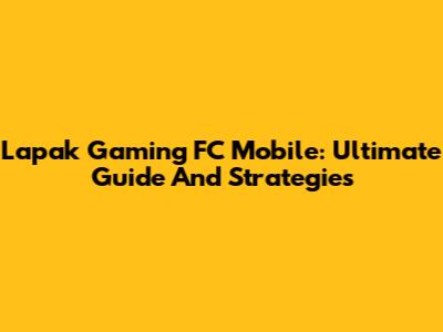 Lapak Gaming FC Mobile: Ultimate Guide And Strategies