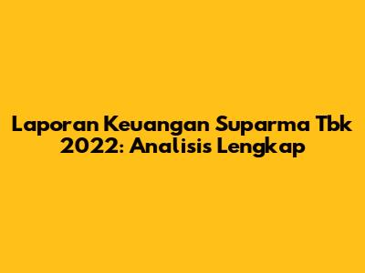 Laporan Keuangan Suparma Tbk 2022: Analisis Lengkap