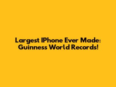 Largest IPhone Ever Made: Guinness World Records!