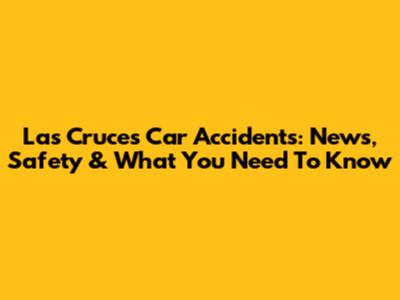 Las Cruces Car Accidents: News, Safety & What You Need To Know