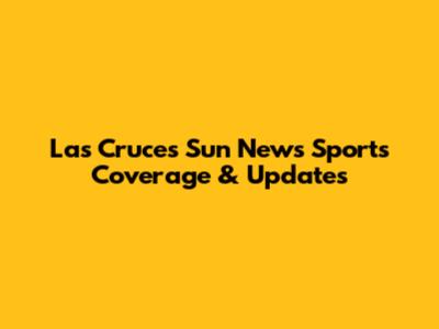 Las Cruces Sun News Sports Coverage & Updates