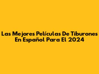 Las Mejores Películas De Tiburones En Español Para El 2024