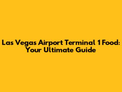 Las Vegas Airport Terminal 1 Food: Your Ultimate Guide