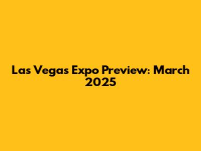 Las Vegas Expo Preview: March 2025