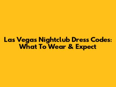 Las Vegas Nightclub Dress Codes: What To Wear & Expect