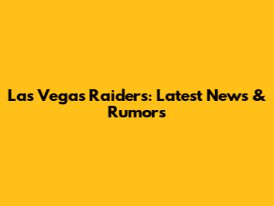 Las Vegas Raiders: Latest News & Rumors