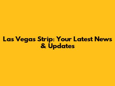 Las Vegas Strip: Your Latest News & Updates