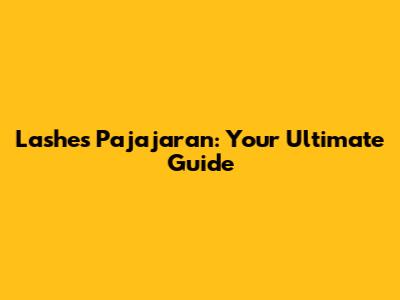 Lashes Pajajaran: Your Ultimate Guide