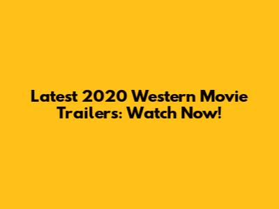 Latest 2020 Western Movie Trailers: Watch Now!