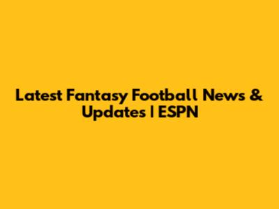 Latest Fantasy Football News & Updates | ESPN