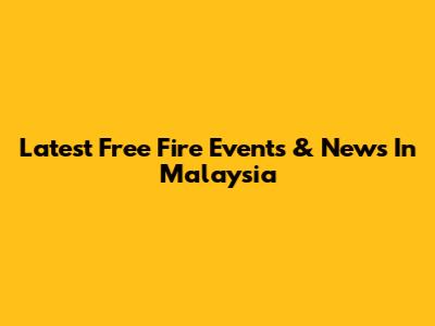 Latest Free Fire Events & News In Malaysia