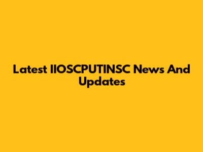Latest IIOSCPUTINSC News And Updates