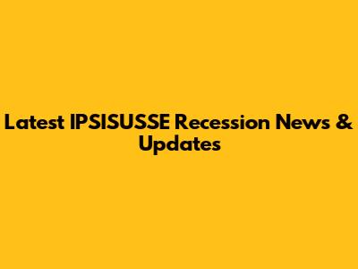 Latest IPSISUSSE Recession News & Updates
