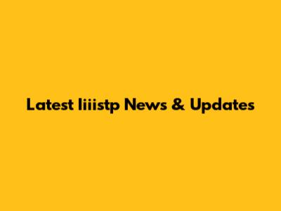 Latest Iiiistp News & Updates