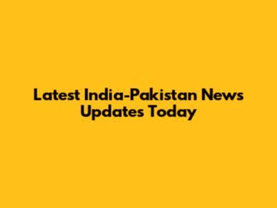 Latest India-Pakistan News Updates Today