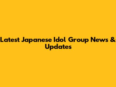 Latest Japanese Idol Group News & Updates