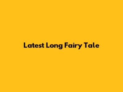 Latest Long Fairy Tale