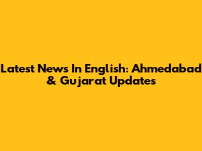 Latest News In English: Ahmedabad & Gujarat Updates