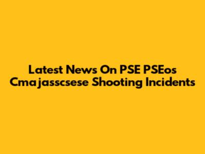 Latest News On PSE PSEos Cmajasscsese Shooting Incidents