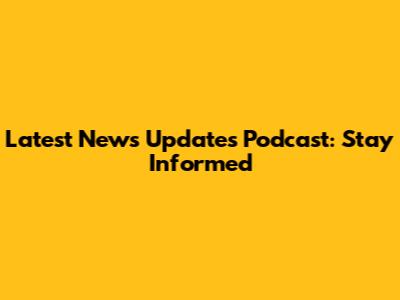 Latest News Updates Podcast: Stay Informed